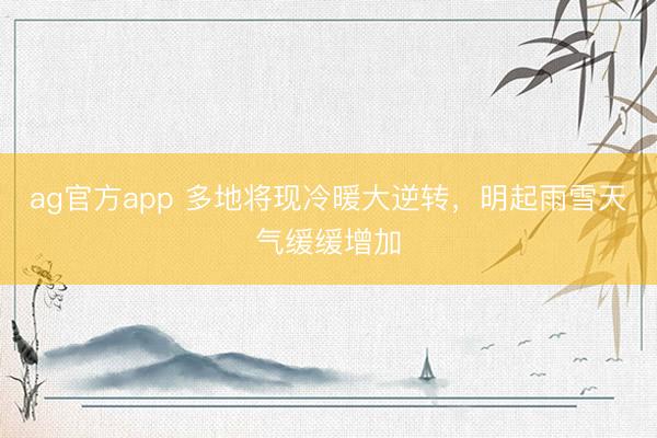 ag官方app 多地將現冷暖大逆轉,明起雨雪天氣緩緩增加