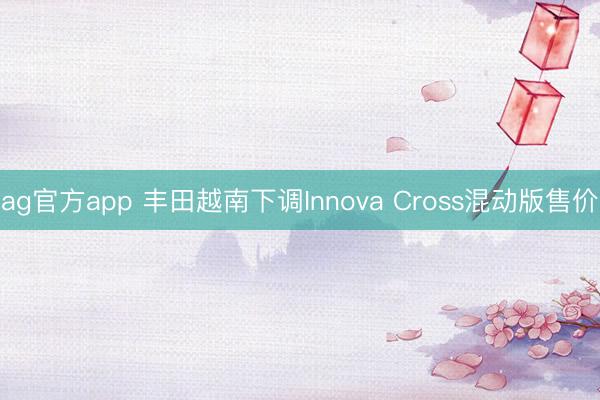 ag官方app 豐田越南下調Innova Cross混動版售價